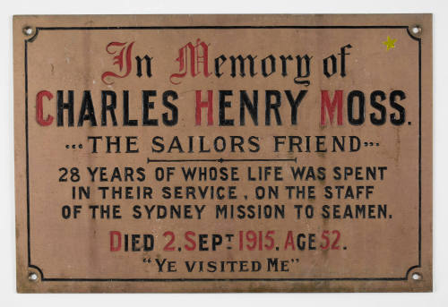 In Memory of Charles Henry Moss "the sailors friend" 28 years of whose life was spent in their service, on the staff of the Sydney Mission to Seamen. Died 2 September 1915.  Age 52